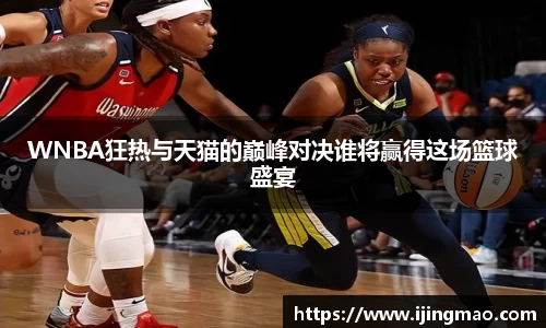 WNBA狂热与天猫的巅峰对决谁将赢得这场篮球盛宴